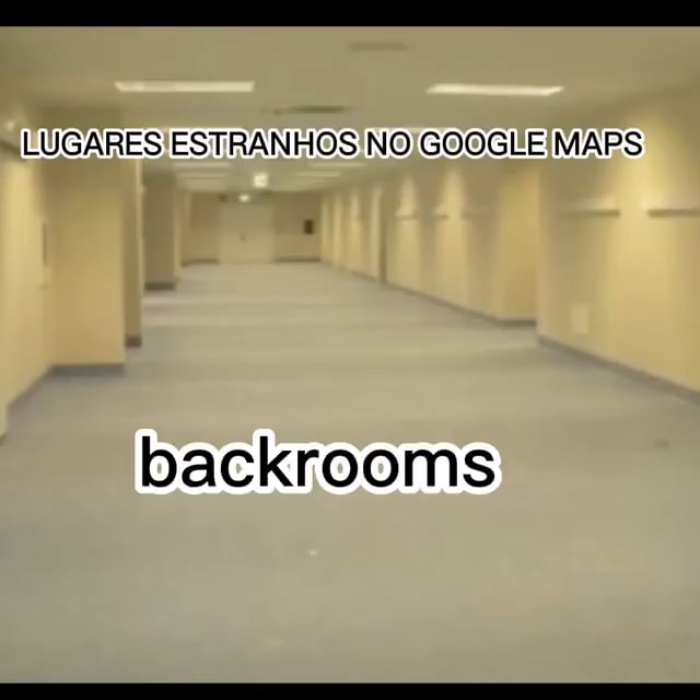 LUGARES ESTRANHOS NO GOOGLE MAPS backrooms - iFunny Brazil