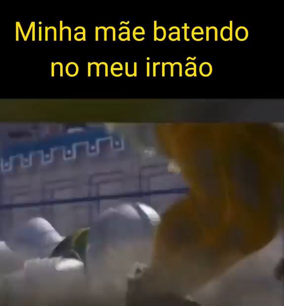 Minha Mãe Batendo No Meu Irmão Ifunny Brazil 3559