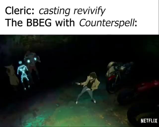 Cleric casting revivify The BBEG with Counterspell NETFLIX iFunny