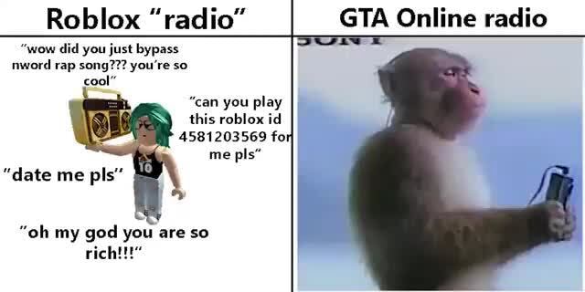 GTA Online radio Roblox radio wow did you just bypass word rap song???  you're so cool can you play this roblox id 4581203569 fo me pis date me  pis oh my god