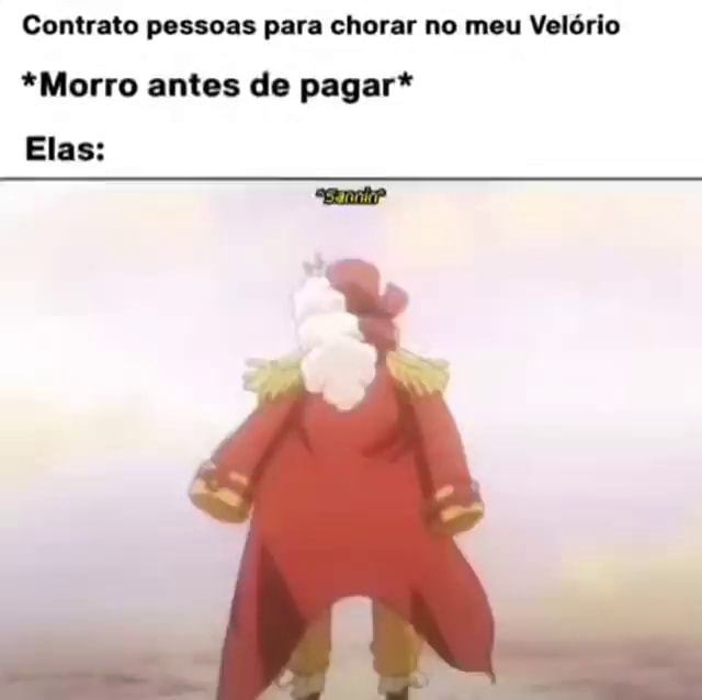 Contrato pessoas para chorar no meu Velório Morro antes de pagar Elas iFunny Brazil