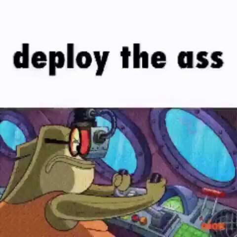 Deploy the ass af - iFunny