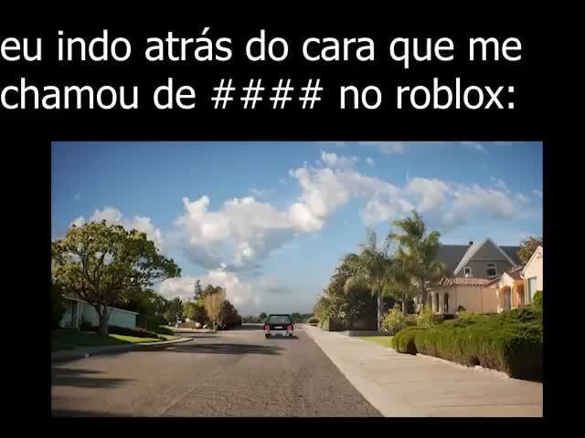 Eu - eu indo atrás do cara que me chamou de no roblox: - iFunny Brazil