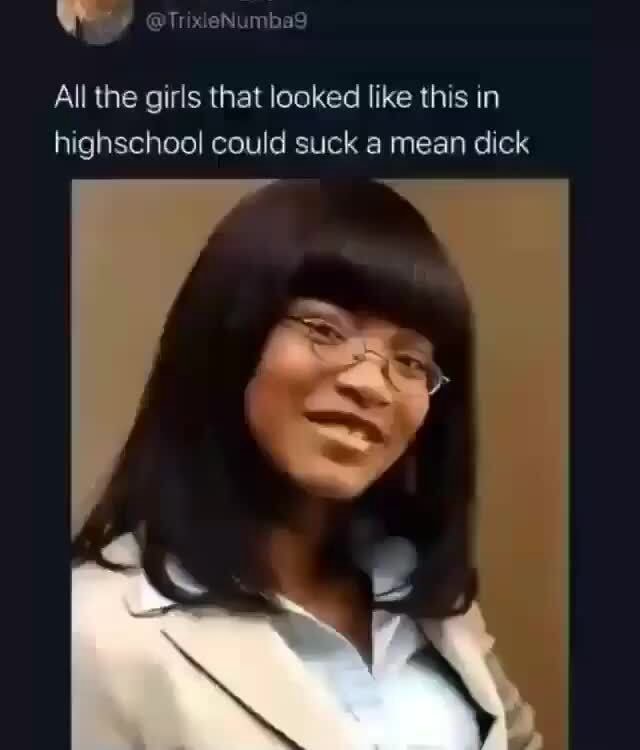 All the girls that looked like this in highschool could suck a ...