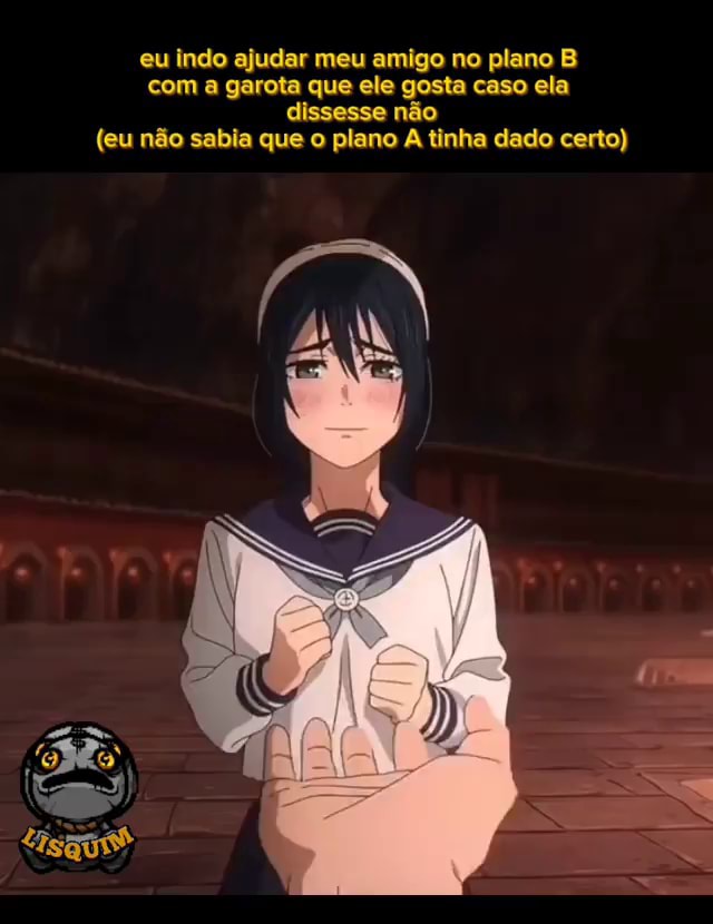 Ele fez um plano e tomou várias ações pensando nisso, mas 0 que realmente  mudou o que ela pensava foi: ta não co waifu! - iFunny Brazil