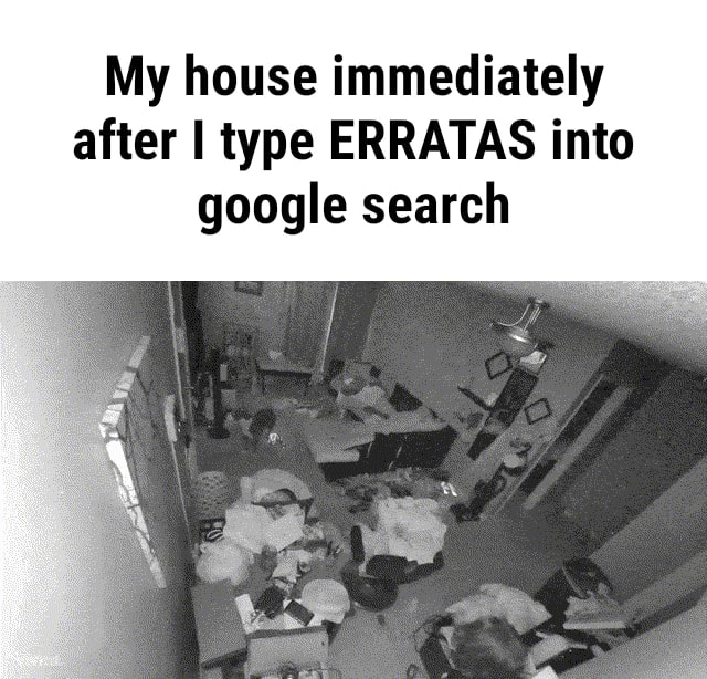 My house immediately after I type ERRATAS into google search - iFunny
