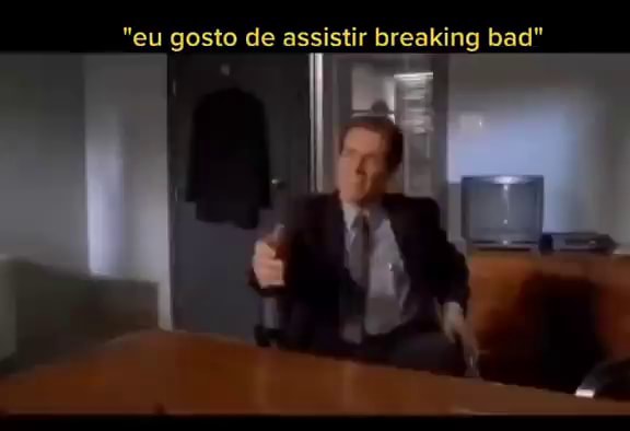 eu gosto de assistir breaking bad - iFunny Brazil