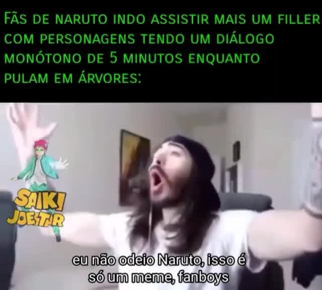 FÃS DE NARUTO INDO ASSISTIR MAIS UM FILLER COM PERSONAGENS TENDO UM DIÁLOGO  MONÓTONO DE 5 MINUTOS ENQUANTO PULAM EM ÁRVORES: au não odeio Niio nm mama  Gerfivoma - iFunny Brazil