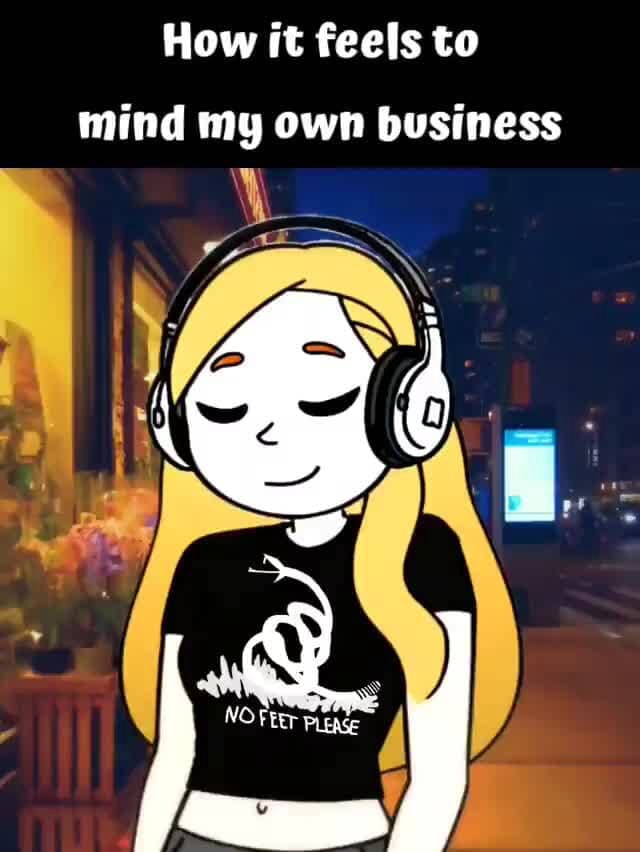 How it feels to mind my own business - iFunny
