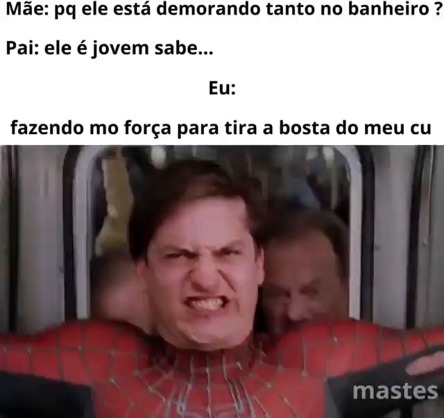 Mãe Pq Ele Está Demorando Tanto No Banheiro Pai Ele é Jovem Sabe Eu Fazendo Mo Força 7904