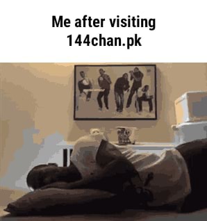 Me after visiting 144chan.pk