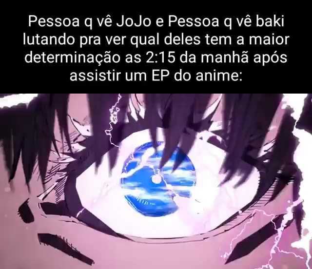 Guy dps de assistir Jojo, Baki, kengan Ashura e dumbell Nan kilo Moteru?. -  iFunny Brazil