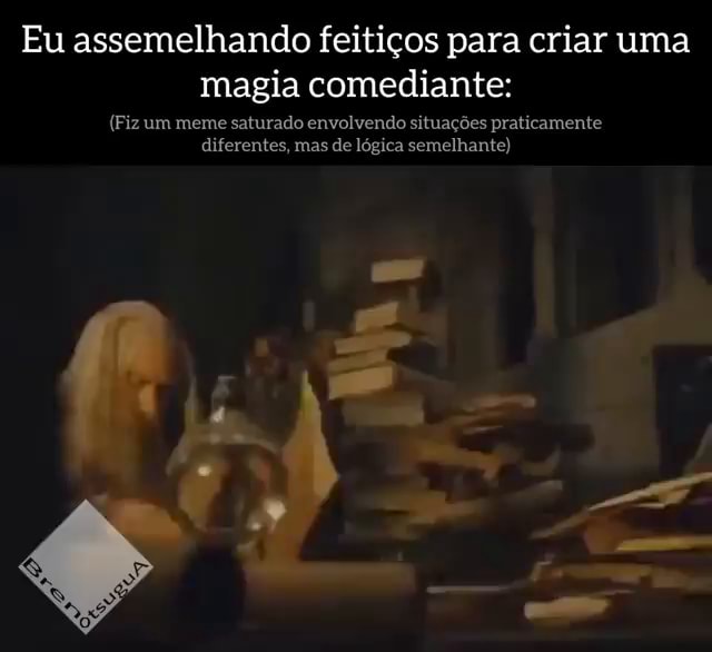 Eu Assemelhando Feiti Os Para Criar Uma Magia Comediante Fiz Um Meme