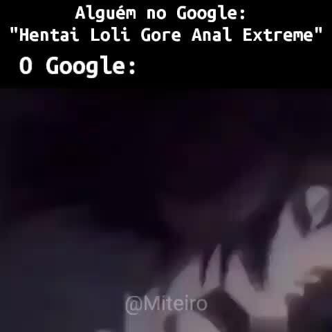 Alguém no Google: "Rentai Loli Gore Anal Extreme" O Google: ro - iFunny Brazil
