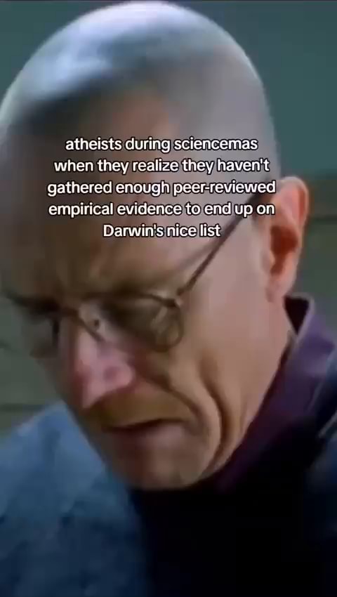 Atheists during sciencemas when they realize they haven't gathered cnough  peerreviewed empirical evidence to end up on Darwin's cice list - iFunny  Brazil