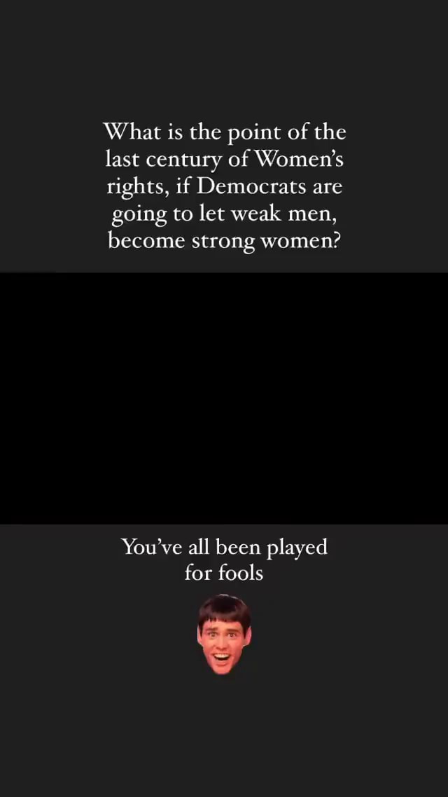 Memes - What is the point of the last century of Women's rights, if ...